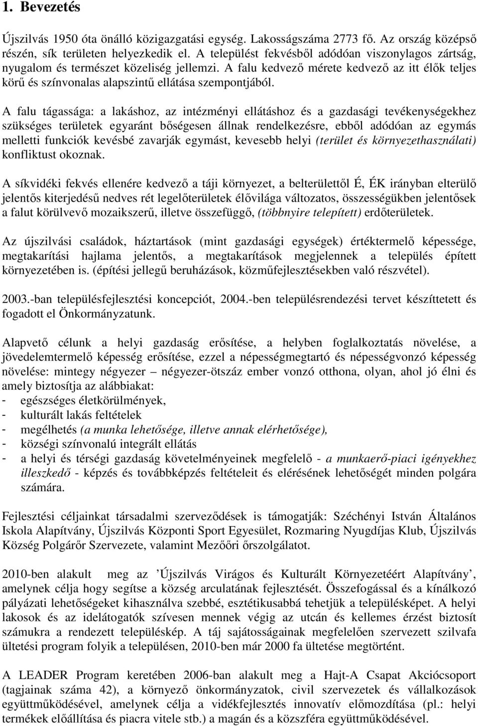 A falu tágassága: a lakáshoz, az intézményi ellátáshoz és a gazdasági tevékenységekhez szükséges területek egyaránt bőségesen állnak rendelkezésre, ebből adódóan az egymás melletti funkciók kevésbé