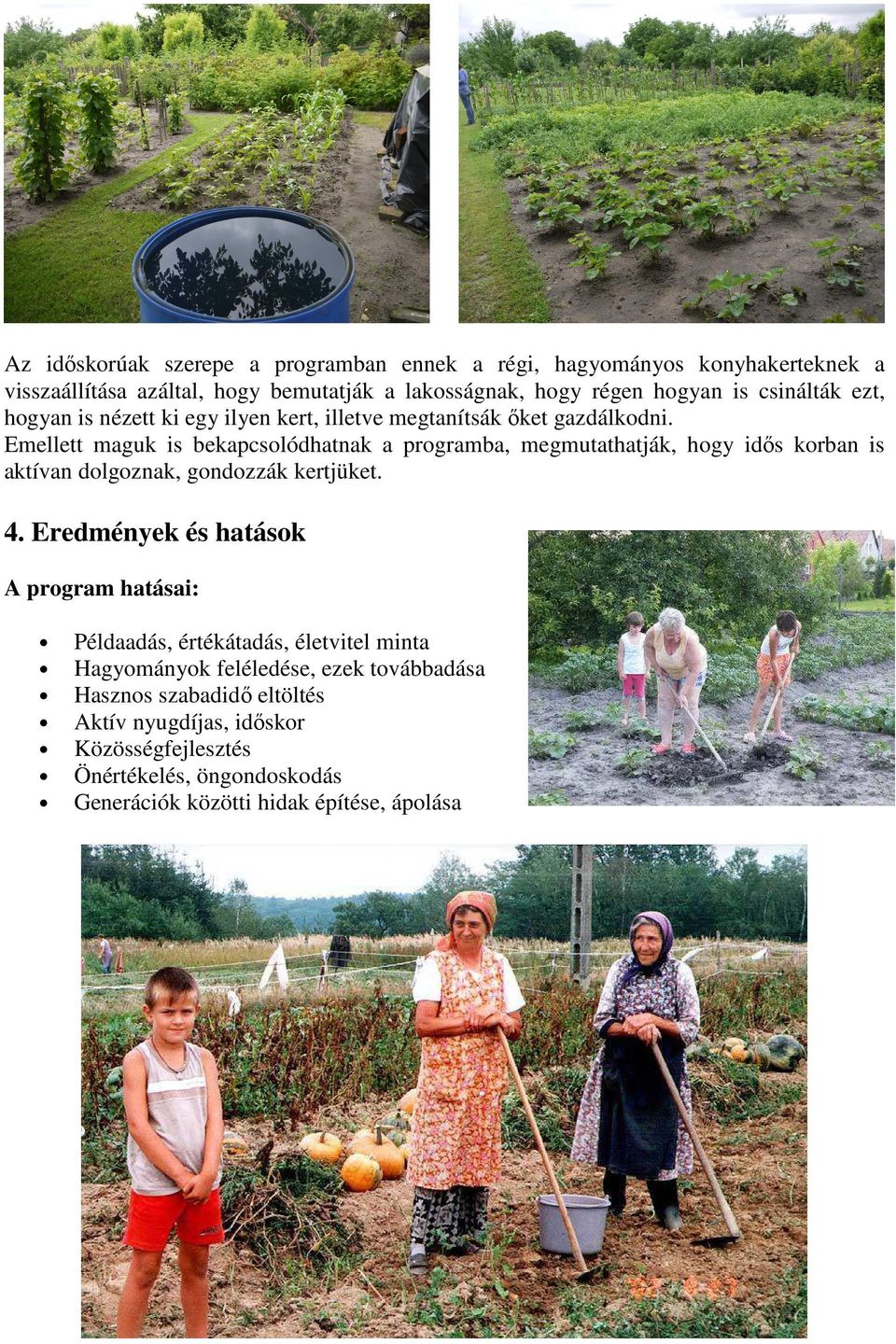 Emellett maguk is bekapcsolódhatnak a programba, megmutathatják, hogy idős korban is aktívan dolgoznak, gondozzák kertjüket. 4.