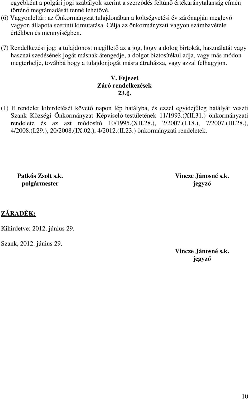 (7) Rendelkezési jog: a tulajdonost megillető az a jog, hogy a dolog birtokát, használatát vagy hasznai szedésének jogát másnak átengedje, a dolgot biztosítékul adja, vagy más módon megterhelje,