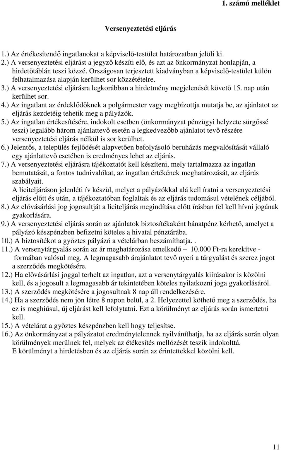 Országosan terjesztett kiadványban a képviselő-testület külön felhatalmazása alapján kerülhet sor közzétételre. 3.) A versenyeztetési eljárásra legkorábban a hirdetmény megjelenését követő 15.