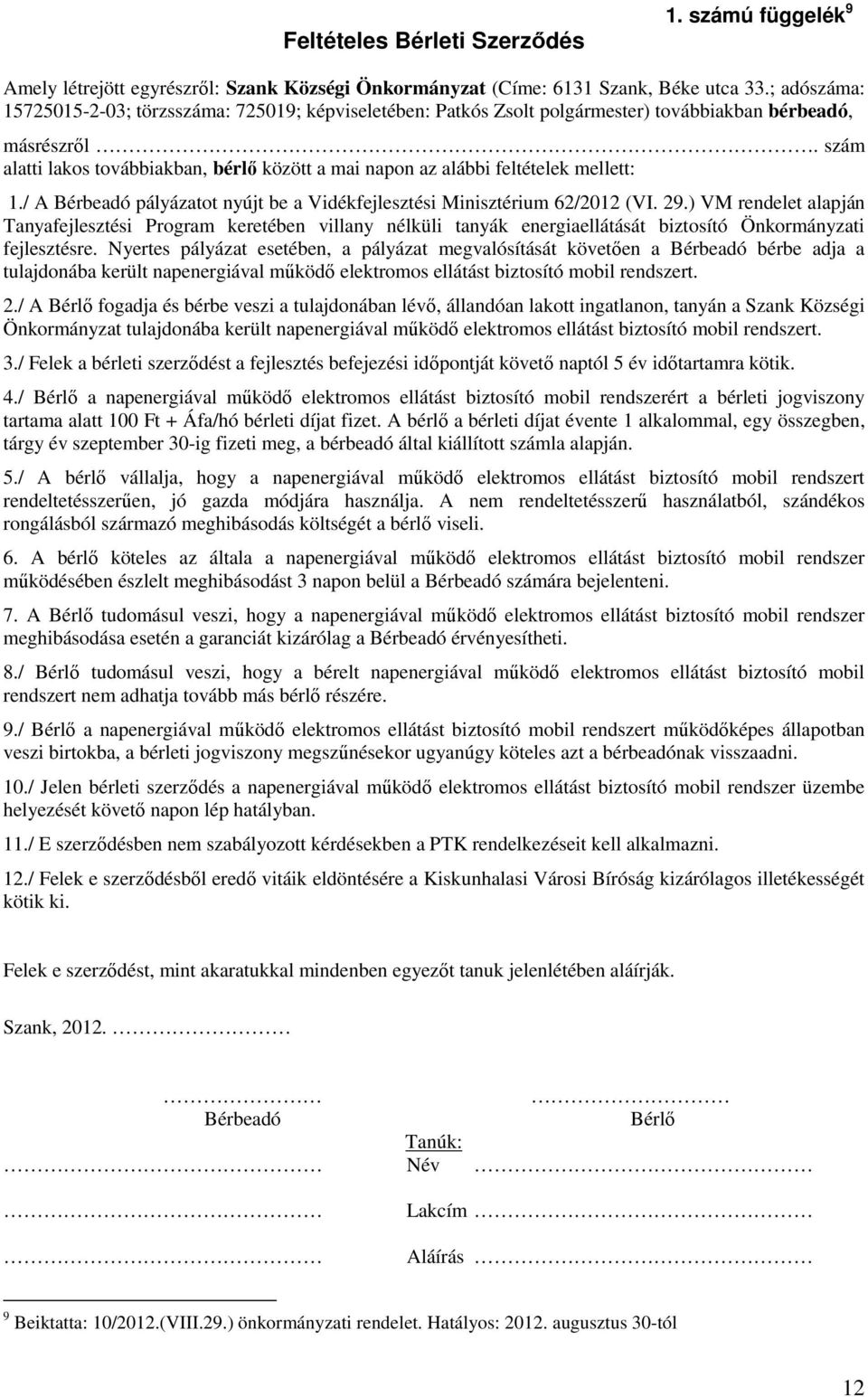 szám alatti lakos továbbiakban, bérlő között a mai napon az alábbi feltételek mellett: 1./ A Bérbeadó pályázatot nyújt be a Vidékfejlesztési Minisztérium 62/2012 (VI. 29.