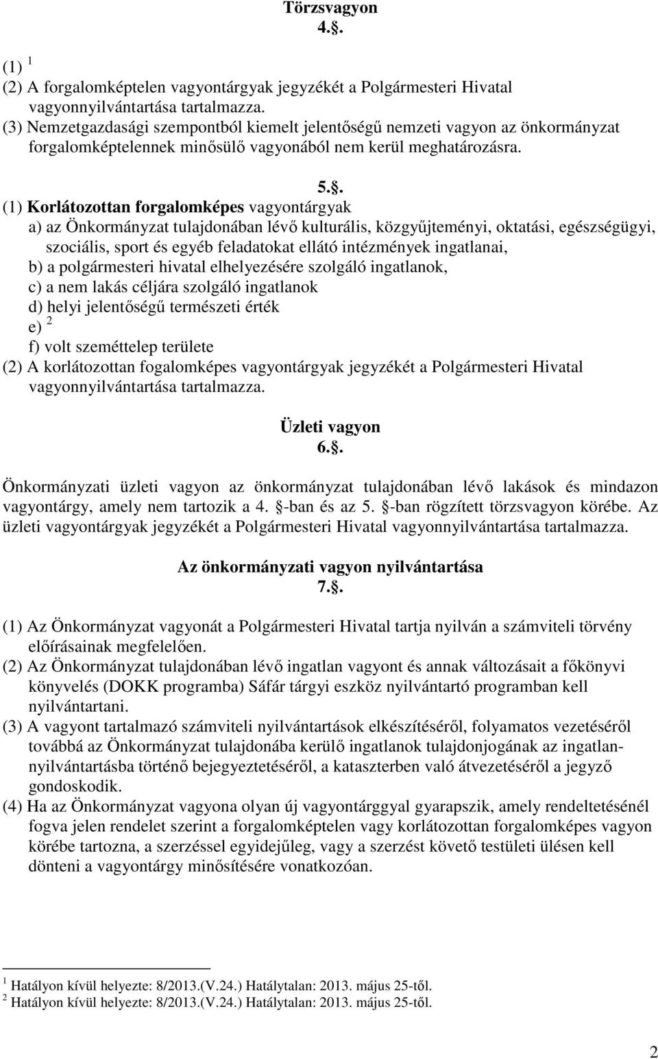 . (1) Korlátozottan forgalomképes vagyontárgyak a) az Önkormányzat tulajdonában lévő kulturális, közgyűjteményi, oktatási, egészségügyi, szociális, sport és egyéb feladatokat ellátó intézmények