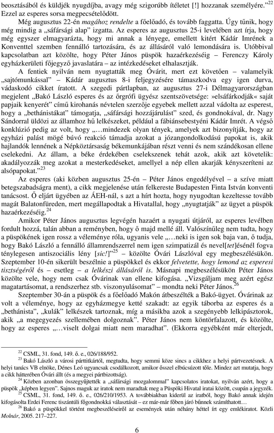 Az esperes az augusztus 25-i levelében azt írja, hogy még egyszer elmagyarázta, hogy mi annak a lényege, emellett kitért Kádár Imrének a Konventtel szemben fennálló tartozására, és az állásáról való