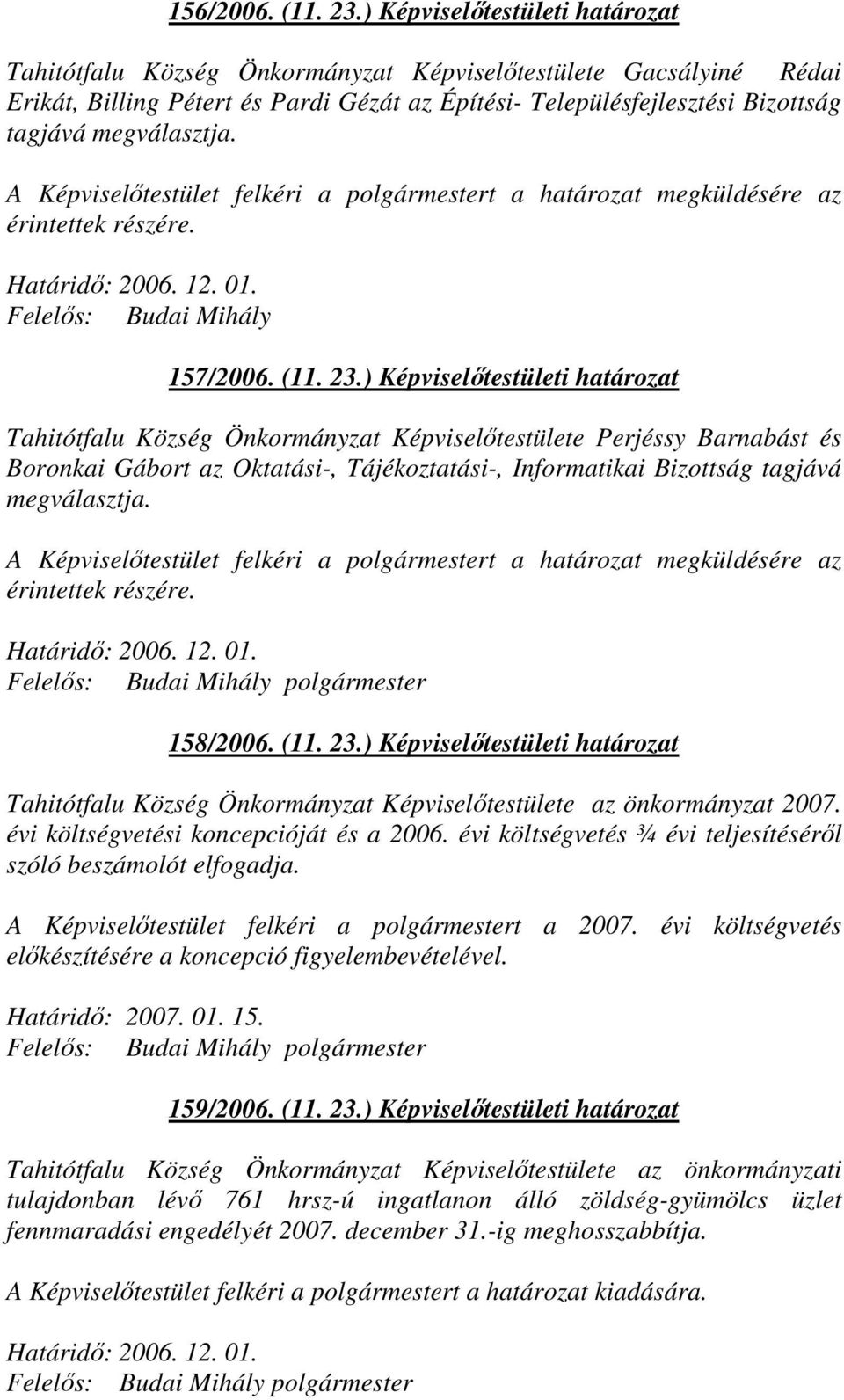 megválasztja. A Képviselıtestület felkéri a polgármestert a határozat megküldésére az érintettek részére. Határidı: 2006. 12. 01. Felelıs: Budai Mihály 157/2006. (11. 23.