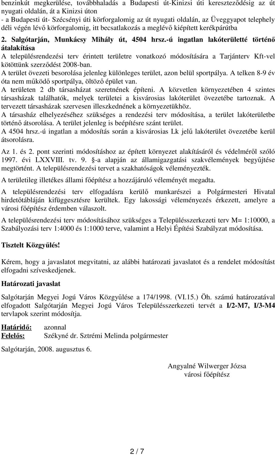 -ú ingatlan lakóterületté történı átalakítása A településrendezési terv érintett területre vonatkozó módosítására a Tarjánterv Kft-vel kötöttünk szerzıdést 2008-ban.