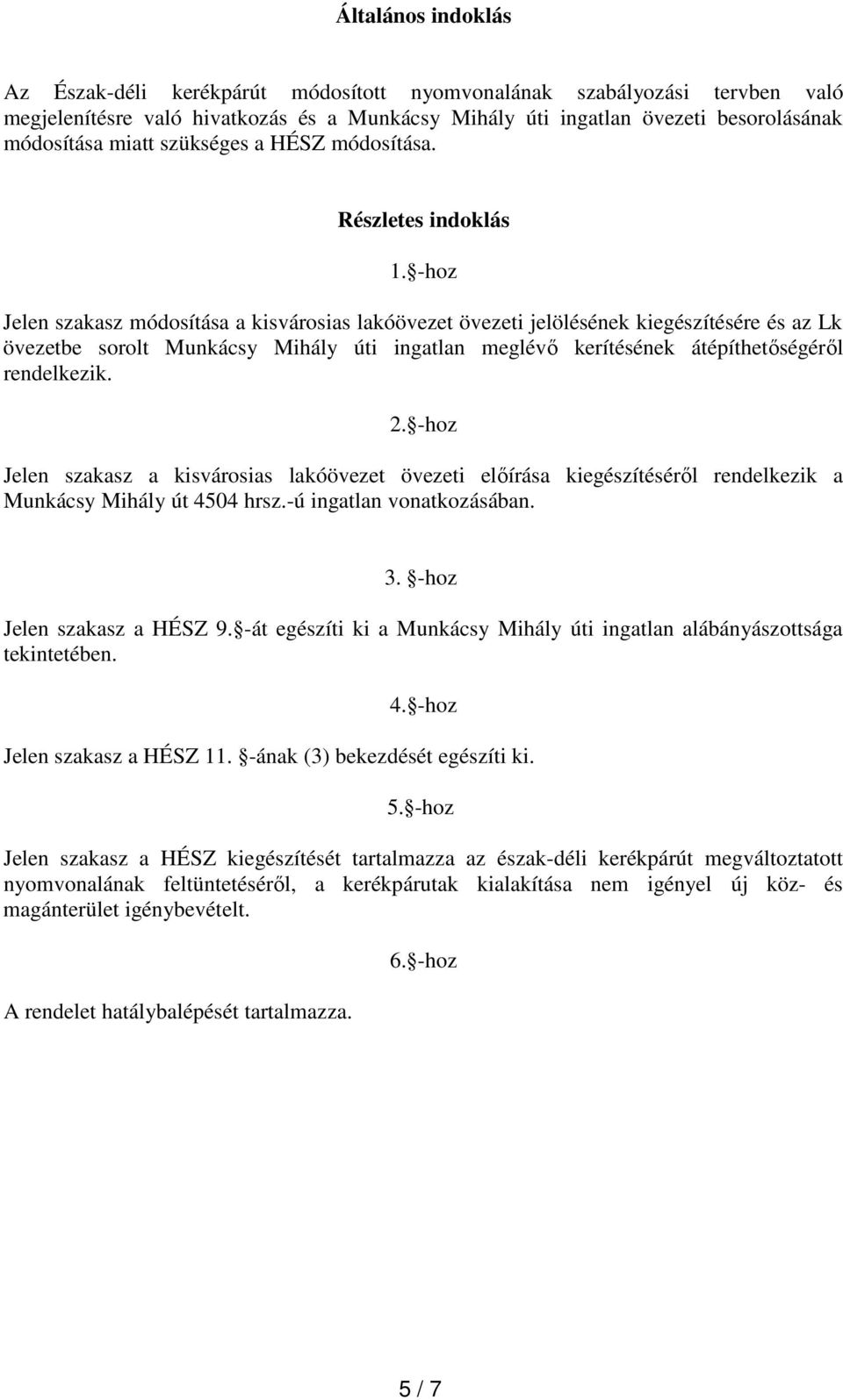 -hoz Jelen szakasz módosítása a kisvárosias lakóövezet övezeti jelölésének kiegészítésére és az Lk övezetbe sorolt Munkácsy Mihály úti ingatlan meglévı kerítésének átépíthetıségérıl rendelkezik. 2.