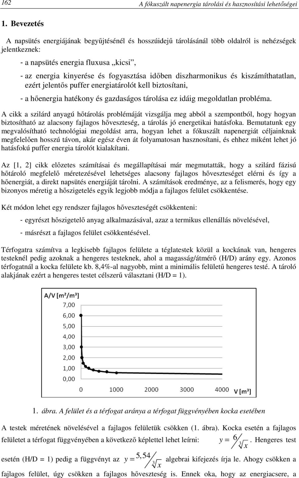 diszharmonikus és kiszámíthatatlan, ezért jelentős puffer energiatárolót kell biztosítani, - a hőenergia hatékony és gazdaságos tárolása ez idáig megoldatlan probléma.
