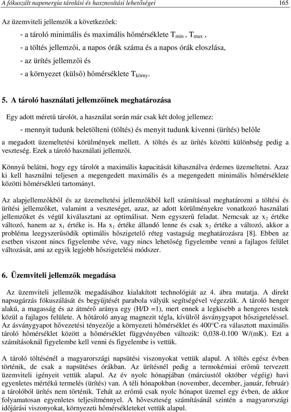 A tároló használati jellemzőinek meghatározása Egy adott méretű tárolót, a használat során már csak két dolog jellemez: - mennyit tudunk beletölteni (töltés) és menyit tudunk kivenni (ürítés) belőle