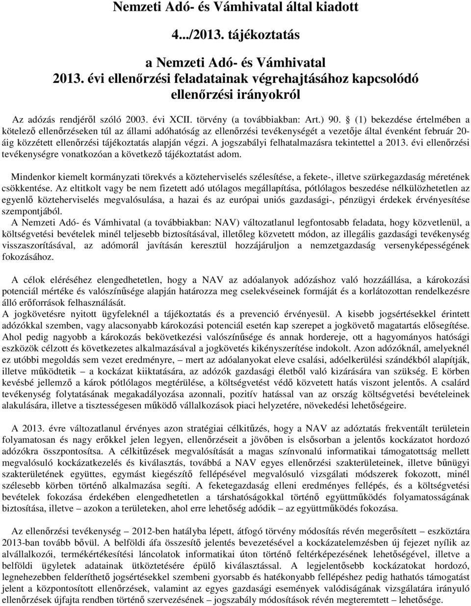 (1) bekezdése értelmében a kötelezı ellenırzéseken túl az állami adóhatóság az ellenırzési tevékenységét a vezetıje által évenként február 20- áig közzétett ellenırzési tájékoztatás alapján végzi.