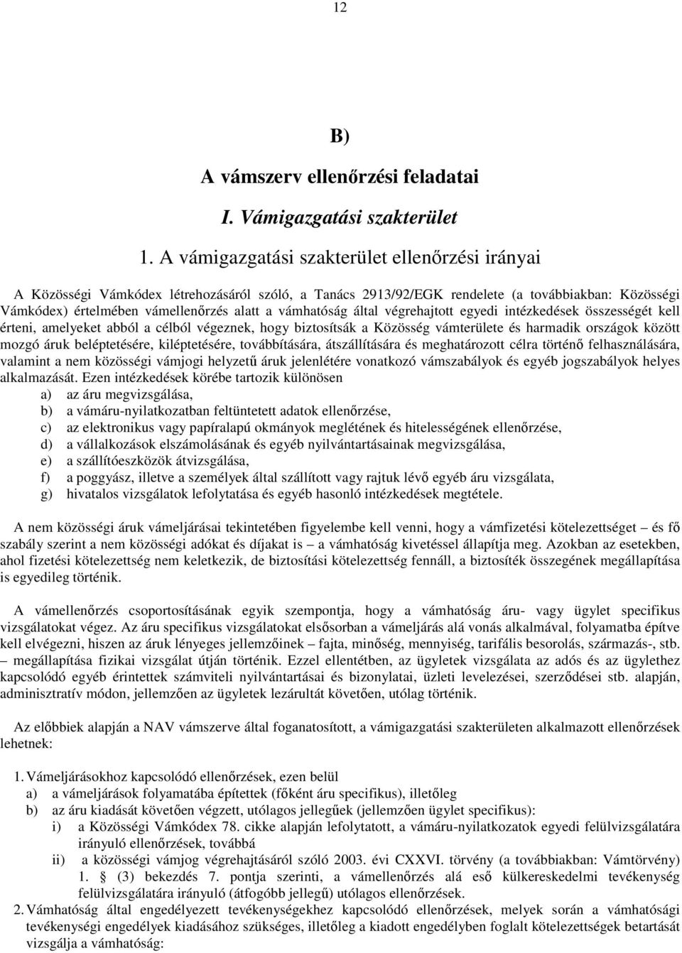 vámhatóság által végrehajtott egyedi intézkedések összességét kell érteni, amelyeket abból a célból végeznek, hogy biztosítsák a Közösség vámterülete és harmadik országok között mozgó áruk