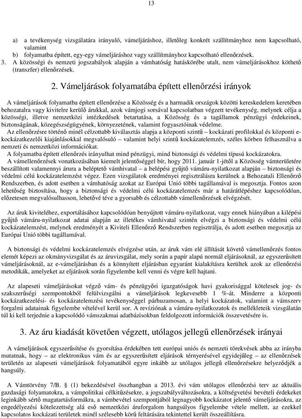 Vámeljárások folyamatába épített ellenırzési irányok A vámeljárások folyamatba épített ellenırzése a Közösség és a harmadik országok közötti kereskedelem keretében behozatalra vagy kivitelre kerülı