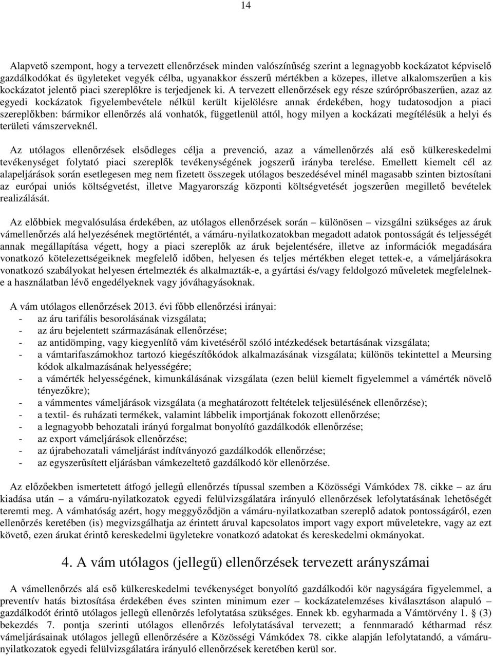 A tervezett ellenırzések egy része szúrópróbaszerően, azaz az egyedi kockázatok figyelembevétele nélkül került kijelölésre annak érdekében, hogy tudatosodjon a piaci szereplıkben: bármikor ellenırzés