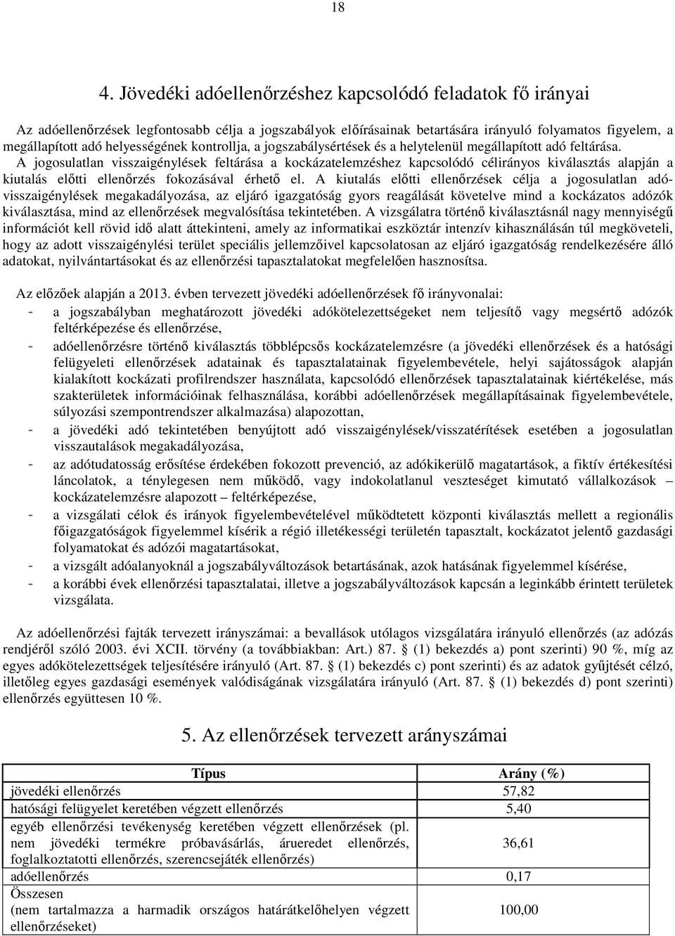 A jogosulatlan visszaigénylések feltárása a kockázatelemzéshez kapcsolódó célirányos kiválasztás alapján a kiutalás elıtti ellenırzés fokozásával érhetı el.