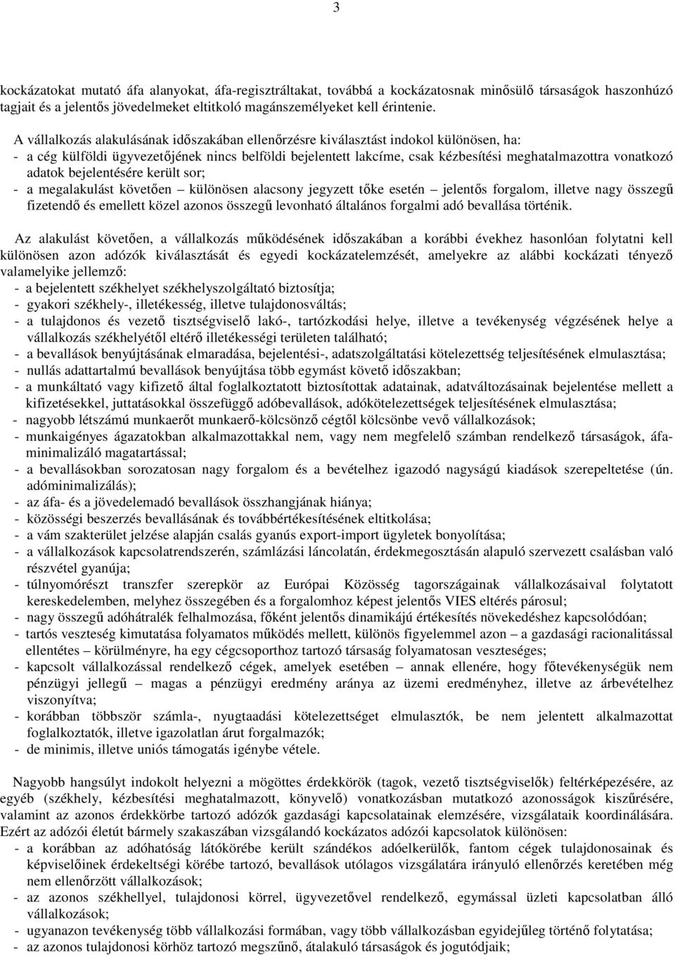 adatok bejelentésére került sor; - a megalakulást követıen különösen alacsony jegyzett tıke esetén jelentıs forgalom, illetve nagy összegő fizetendı és emellett közel azonos összegő levonható