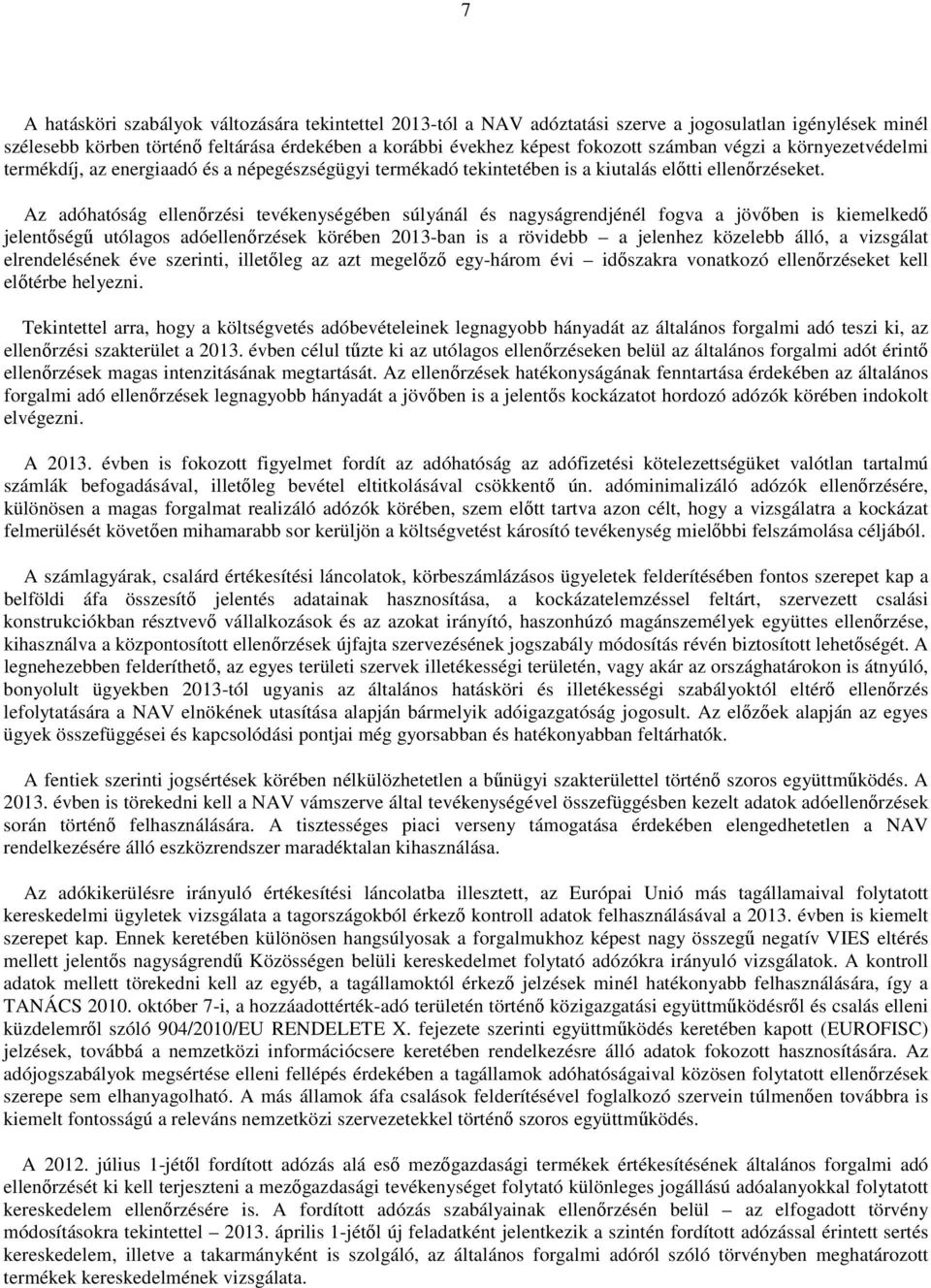 Az adóhatóság ellenırzési tevékenységében súlyánál és nagyságrendjénél fogva a jövıben is kiemelkedı jelentıségő utólagos adóellenırzések körében 2013-ban is a rövidebb a jelenhez közelebb álló, a