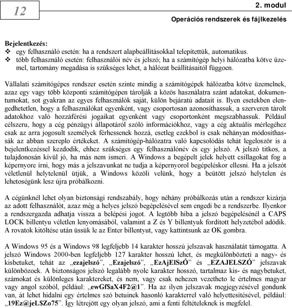 Vállalati számítógépes rendszer esetén szinte mindig a számítógépek hálózatba kötve üzemelnek, azaz egy vagy több központi számítógépen tárolják a közös használatra szánt adatokat, dokumentumokat,