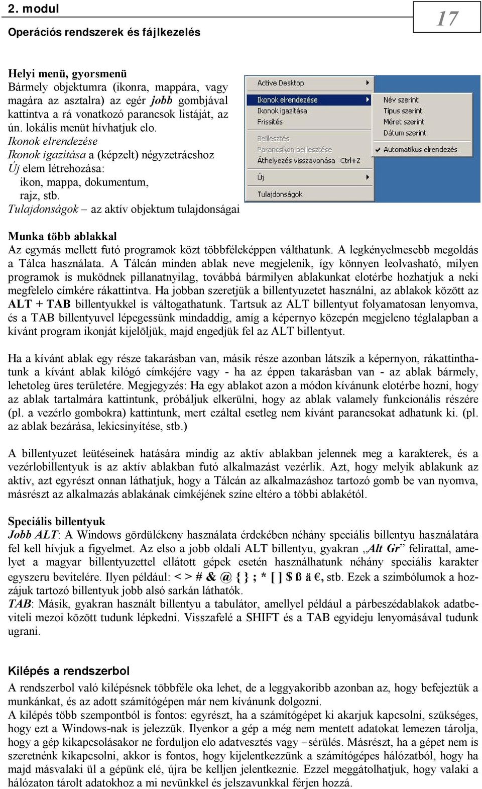 Tulajdonságok az aktív objektum tulajdonságai Munka több ablakkal Az egymás mellett futó programok közt többféleképpen válthatunk. A legkényelmesebb megoldás a Tálca használata.