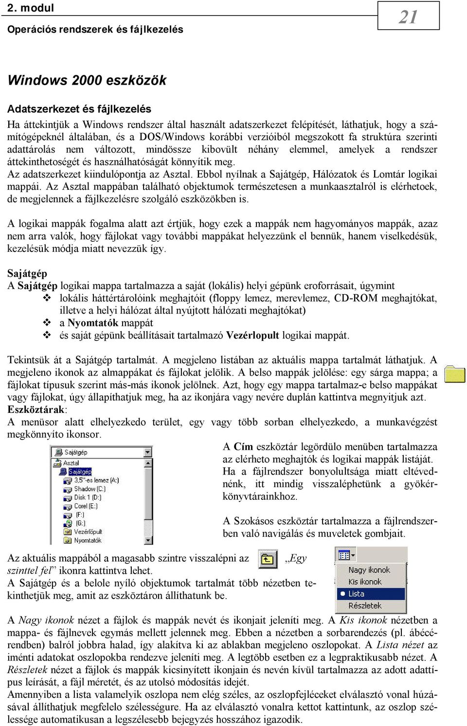 Az adatszerkezet kiindulópontja az Asztal. Ebbol nyílnak a Sajátgép, Hálózatok és Lomtár logikai mappái.