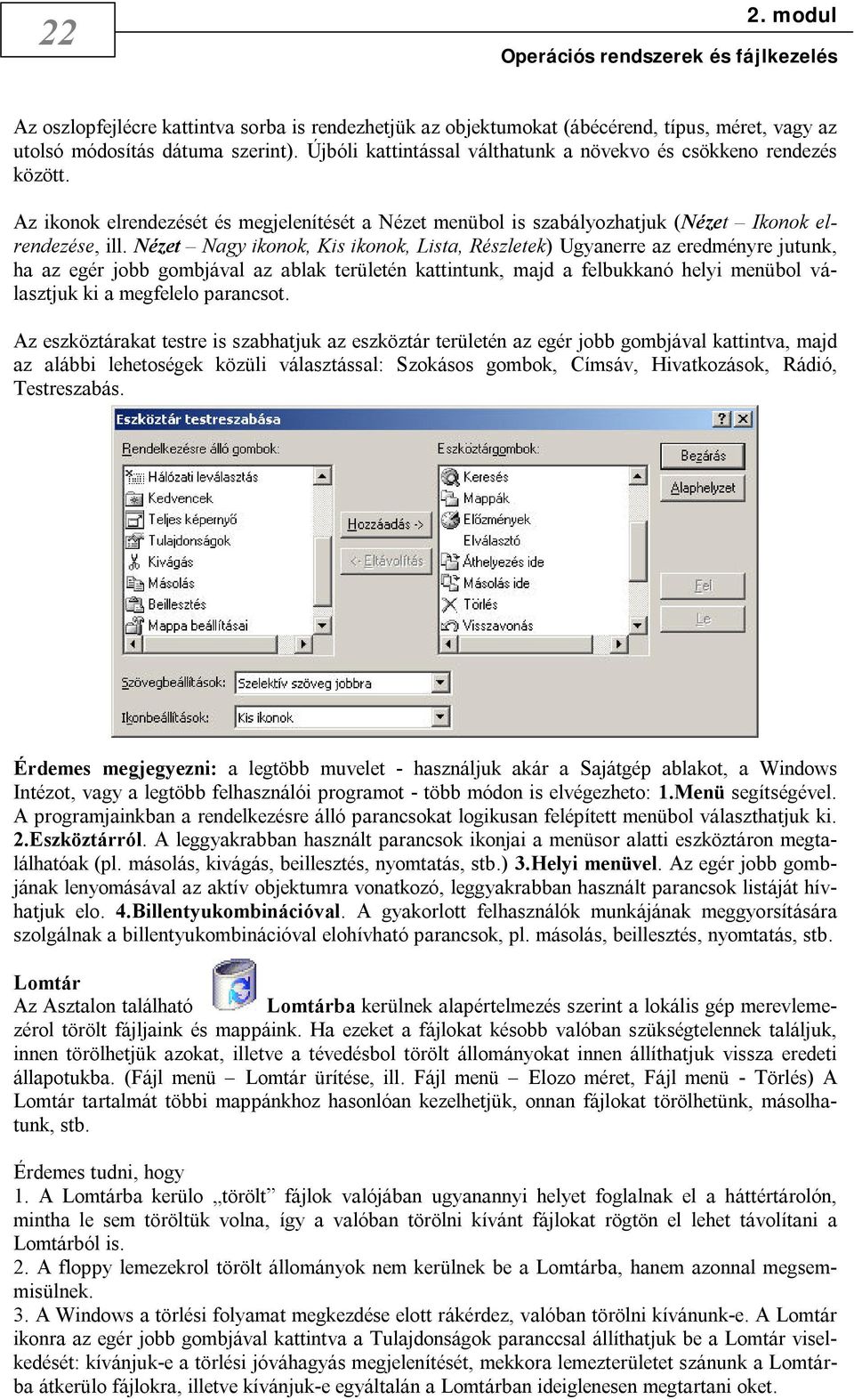 Nézet Nagy ikonok, Kis ikonok, Lista, Részletek) Ugyanerre az eredményre jutunk, ha az egér jobb gombjával az ablak területén kattintunk, majd a felbukkanó helyi menübol választjuk ki a megfelelo