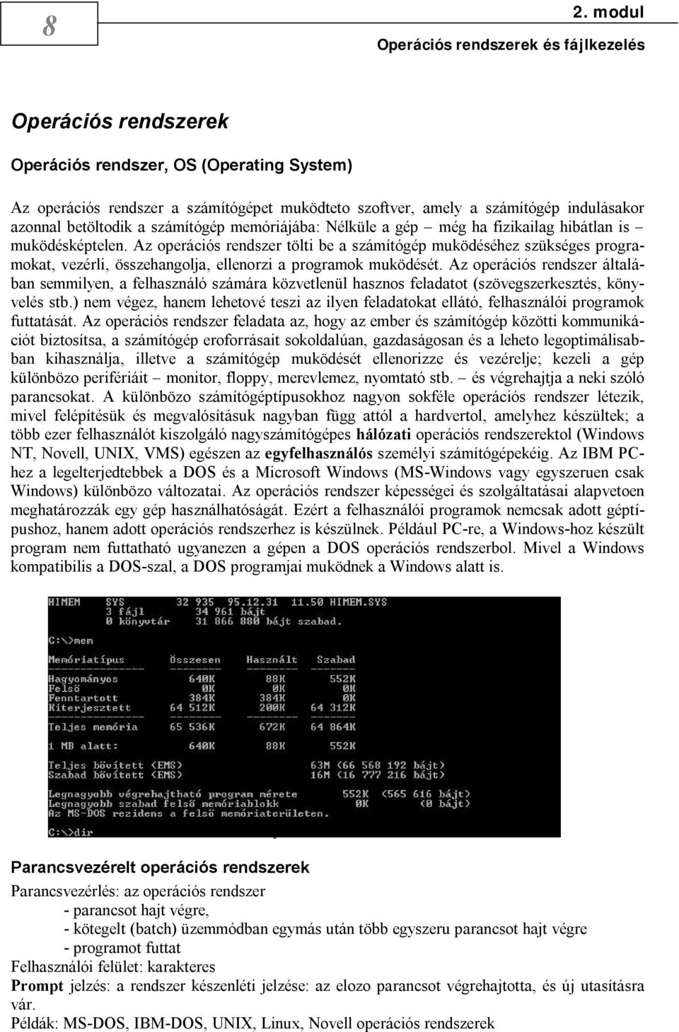 Az operációs rendszer tölti be a számítógép muködéséhez szükséges programokat, vezérli, összehangolja, ellenorzi a programok muködését.