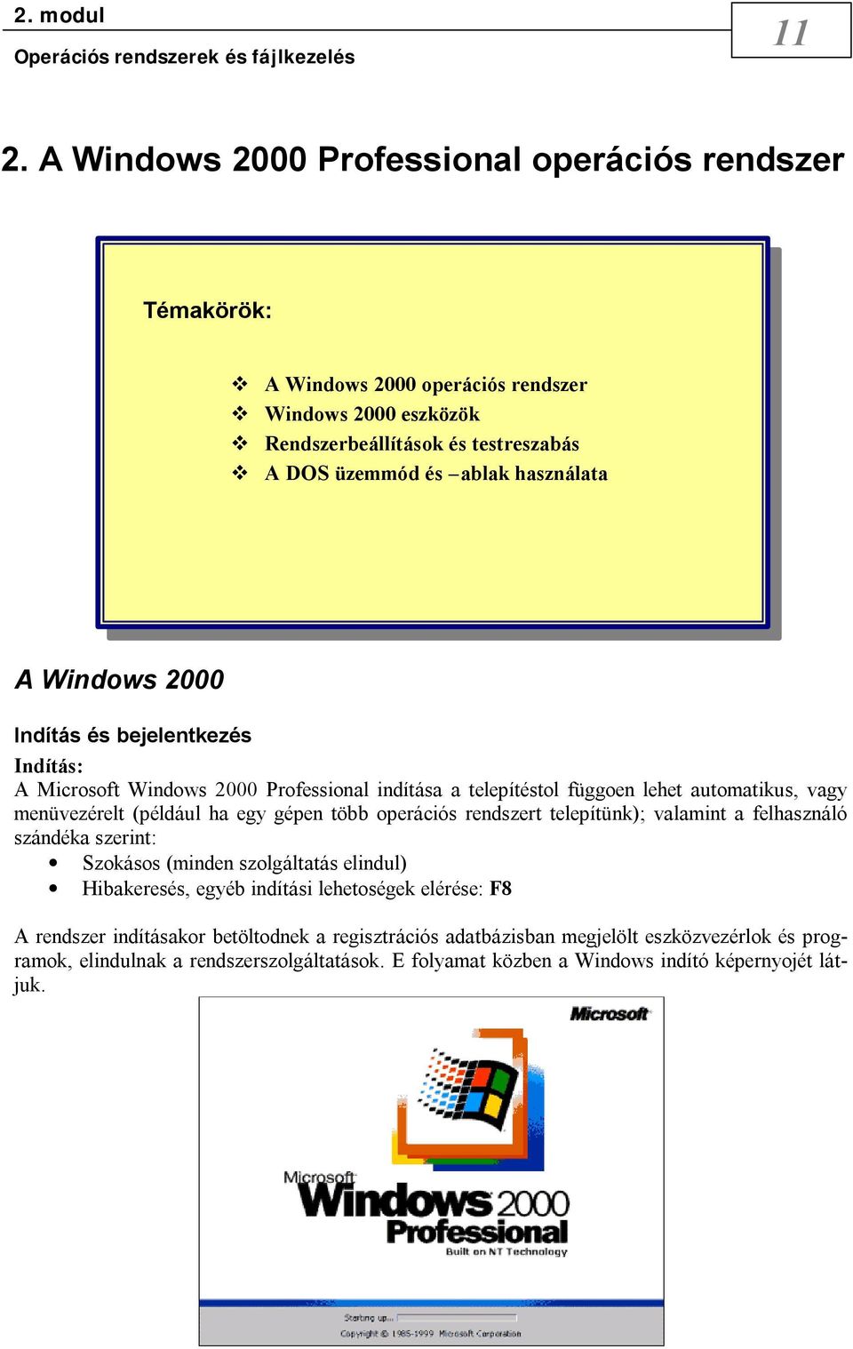 Windows 2000 Indítás és bejelentkezés Indítás: A Microsoft Windows 2000 Professional indítása a telepítéstol függoen lehet automatikus, vagy menüvezérelt (például ha egy gépen több