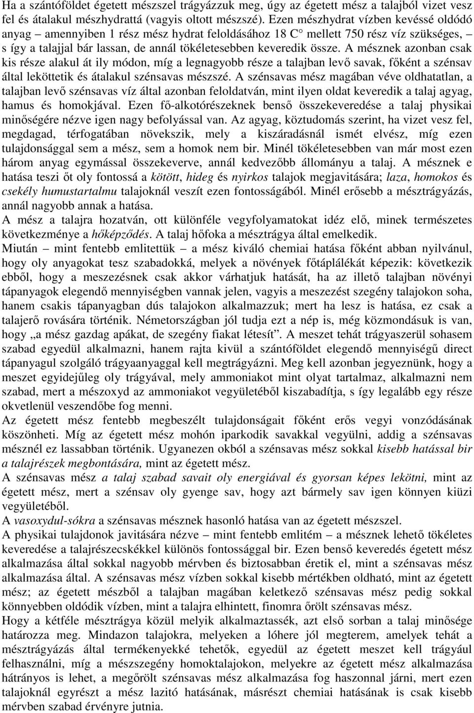 A mésznek azonban csak kis része alakul át ily módon, míg a legnagyobb része a talajban levı savak, fıként a szénsav által leköttetik és átalakul szénsavas mészszé.