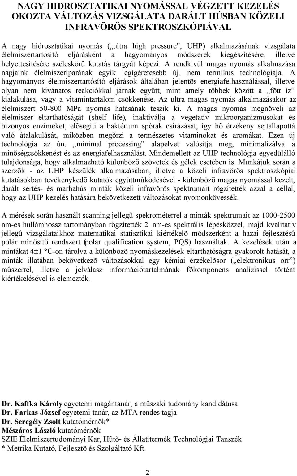 A rendkívül magas nyomás alkalmazása napjaink élelmiszeriparának egyik legígéretesebb új, nem termikus technológiája.