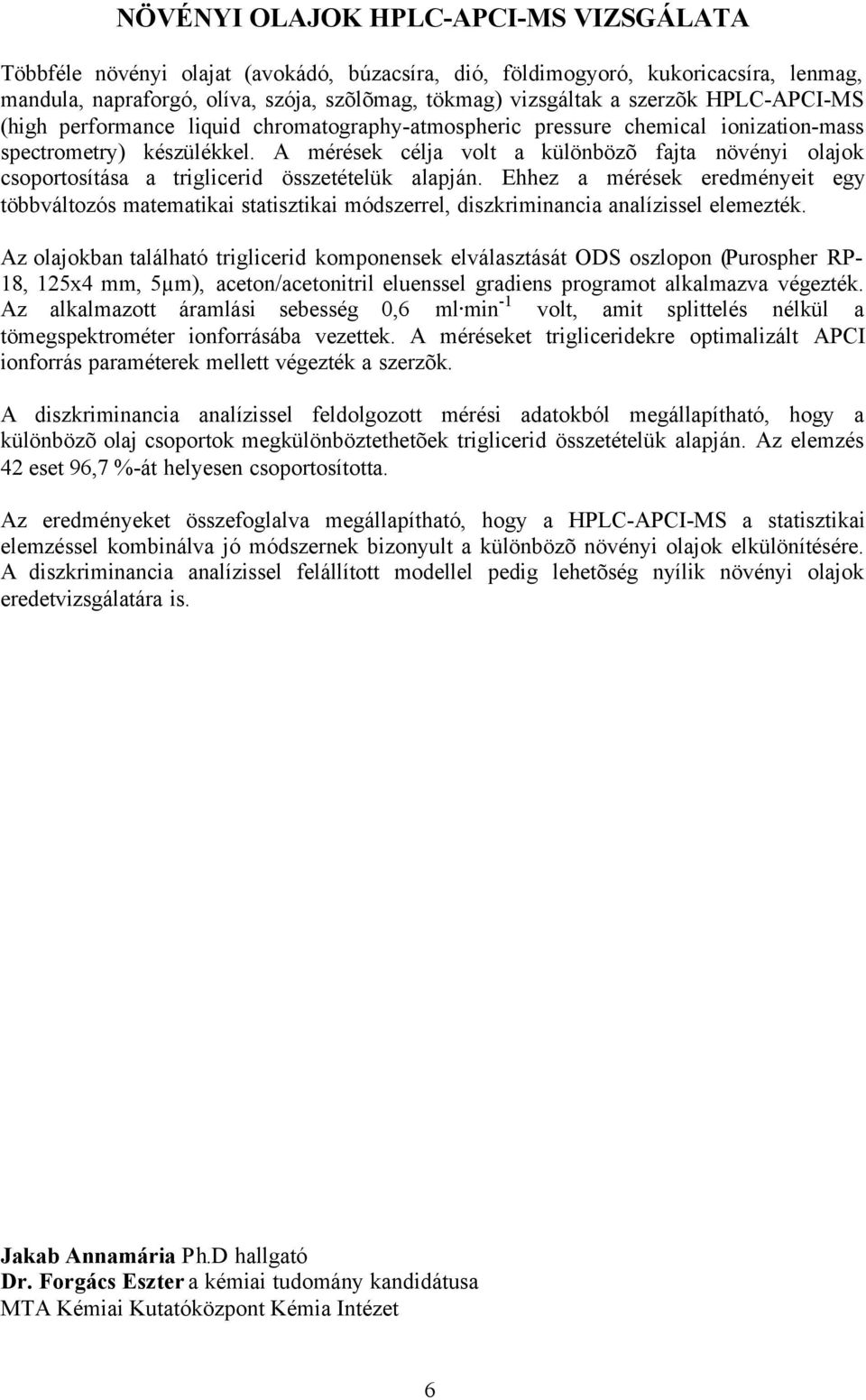 A mérések célja volt a különbözõ fajta növényi olajok csoportosítása a triglicerid összetételük alapján.