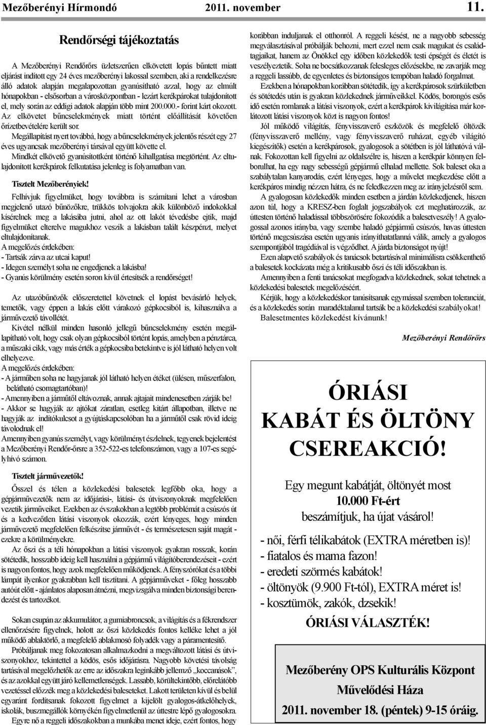 megalapozottan gyanúsítható azzal, hogy az elmúlt hónapokban - elsősorban a városközpontban - lezárt kerékpárokat tulajdonított el, mely során az eddigi adatok alapján több mint 200.000.