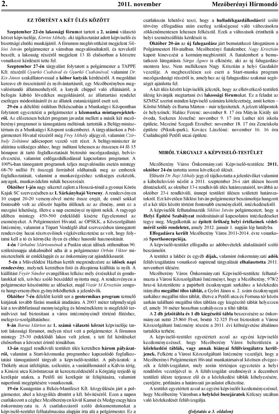 A fórumon meghívottként megjelent Siklósi István polgármester a városban megvalósultakról, és tervekről beszélt, a lakosság részéről megjelent 13 fő elsősorban a körzetre vonatkozó kérdéseit tette