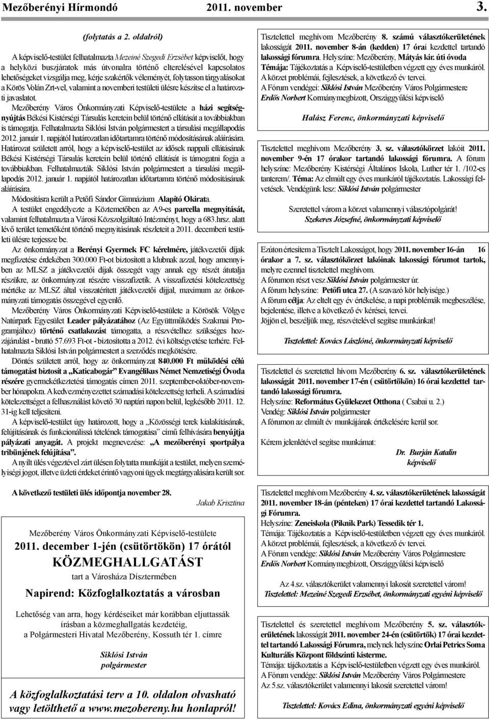 szakértők véleményét, folytasson tárgyalásokat a Körös Volán Zrt-vel, valamint a novemberi testületi ülésre készítse el a határozati javaslatot.