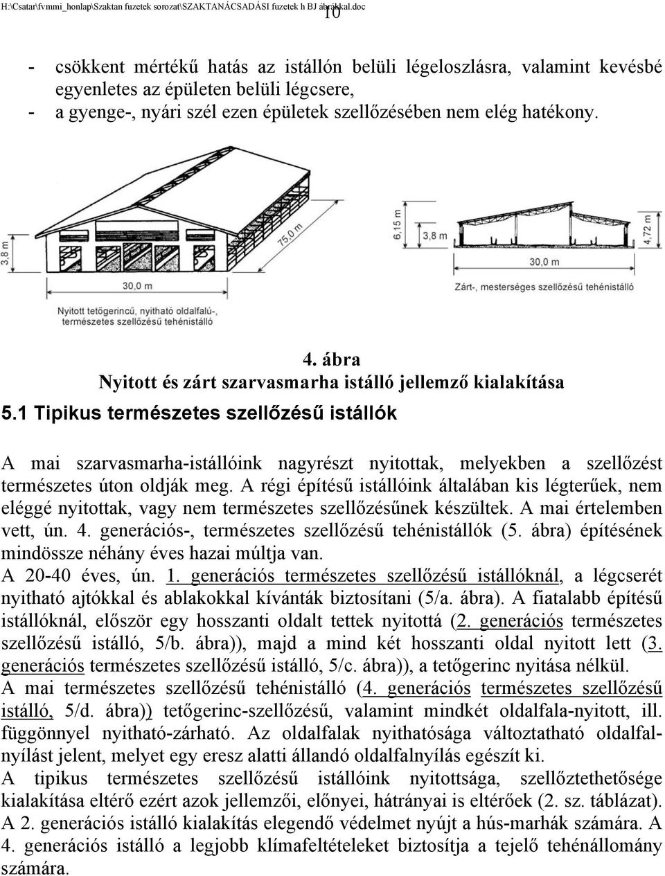 1 Tipikus természetes szellőzésű istállók A mai szarvasmarha-istállóink nagyrészt nyitottak, melyekben a szellőzést természetes úton oldják meg.