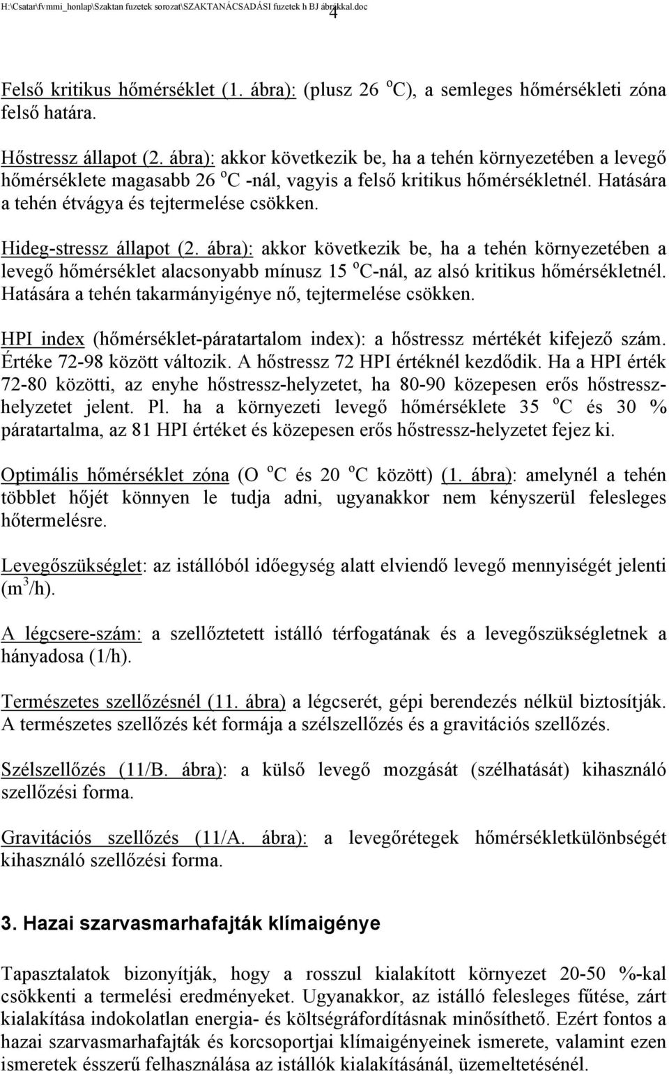 Hideg-stressz állapot (2. ábra): akkor következik be, ha a tehén környezetében a levegő hőmérséklet alacsonyabb mínusz 15 o C-nál, az alsó kritikus hőmérsékletnél.