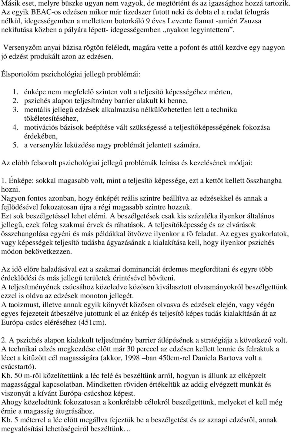 lépett- idegességemben nyakon legyintettem. Versenyzőm anyai bázisa rögtön feléledt, magára vette a pofont és attól kezdve egy nagyon jó edzést produkált azon az edzésen.