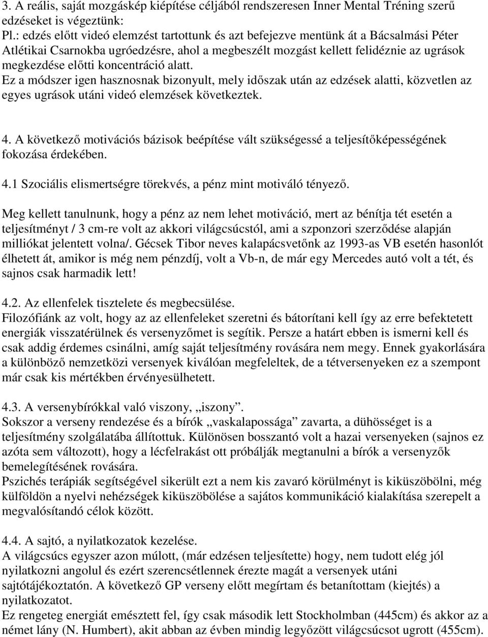 koncentráció alatt. Ez a módszer igen hasznosnak bizonyult, mely időszak után az edzések alatti, közvetlen az egyes ugrások utáni videó elemzések következtek. 4.