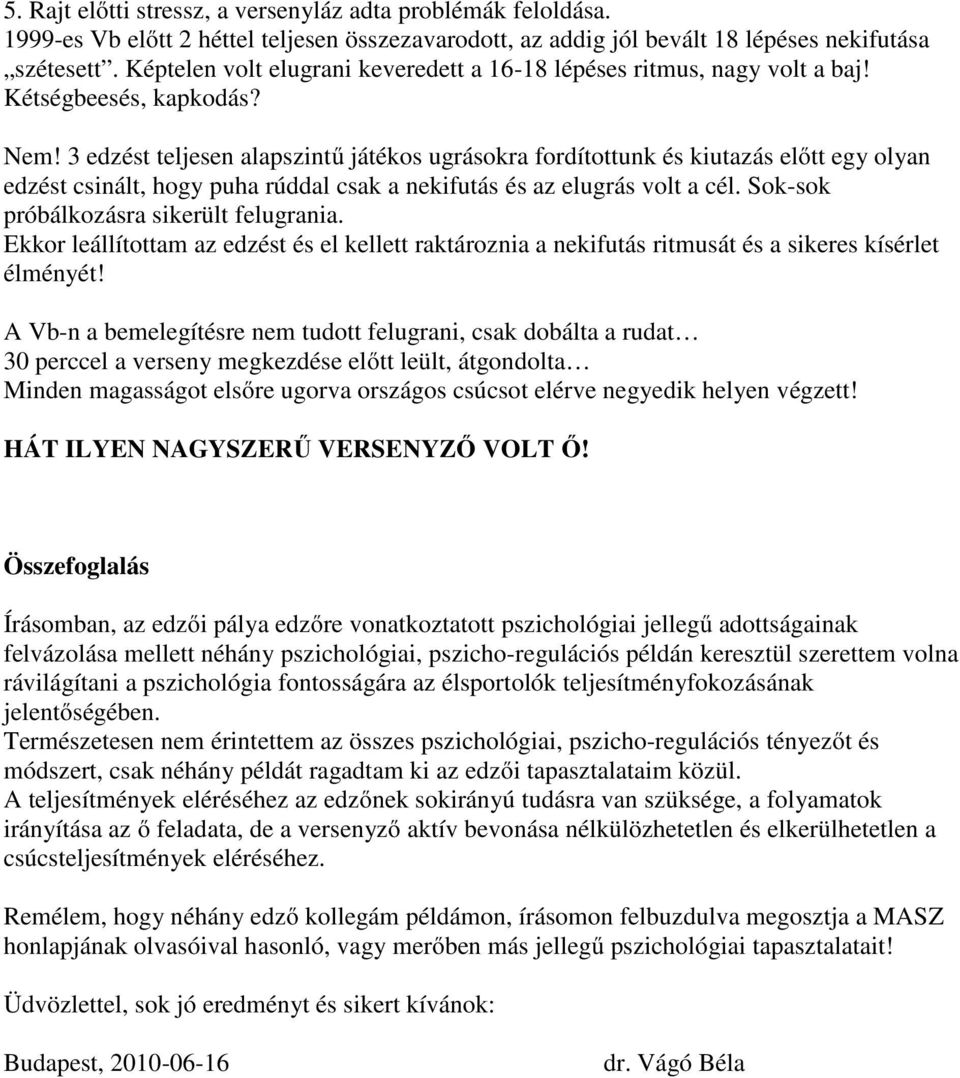 3 edzést teljesen alapszintű játékos ugrásokra fordítottunk és kiutazás előtt egy olyan edzést csinált, hogy puha rúddal csak a nekifutás és az elugrás volt a cél.