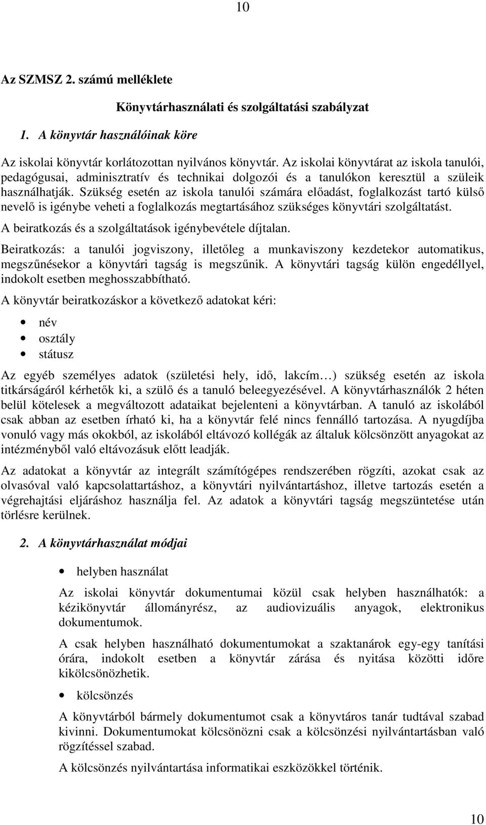 Szükség esetén az iskola tanulói számára előadást, foglalkozást tartó külső nevelő is igénybe veheti a foglalkozás megtartásához szükséges könyvtári szolgáltatást.