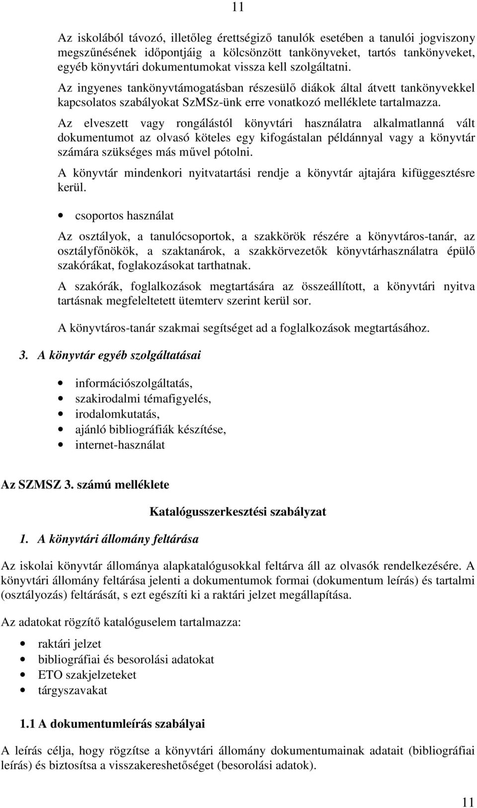 Az elveszett vagy rongálástól könyvtári használatra alkalmatlanná vált dokumentumot az olvasó köteles egy kifogástalan példánnyal vagy a könyvtár számára szükséges más művel pótolni.