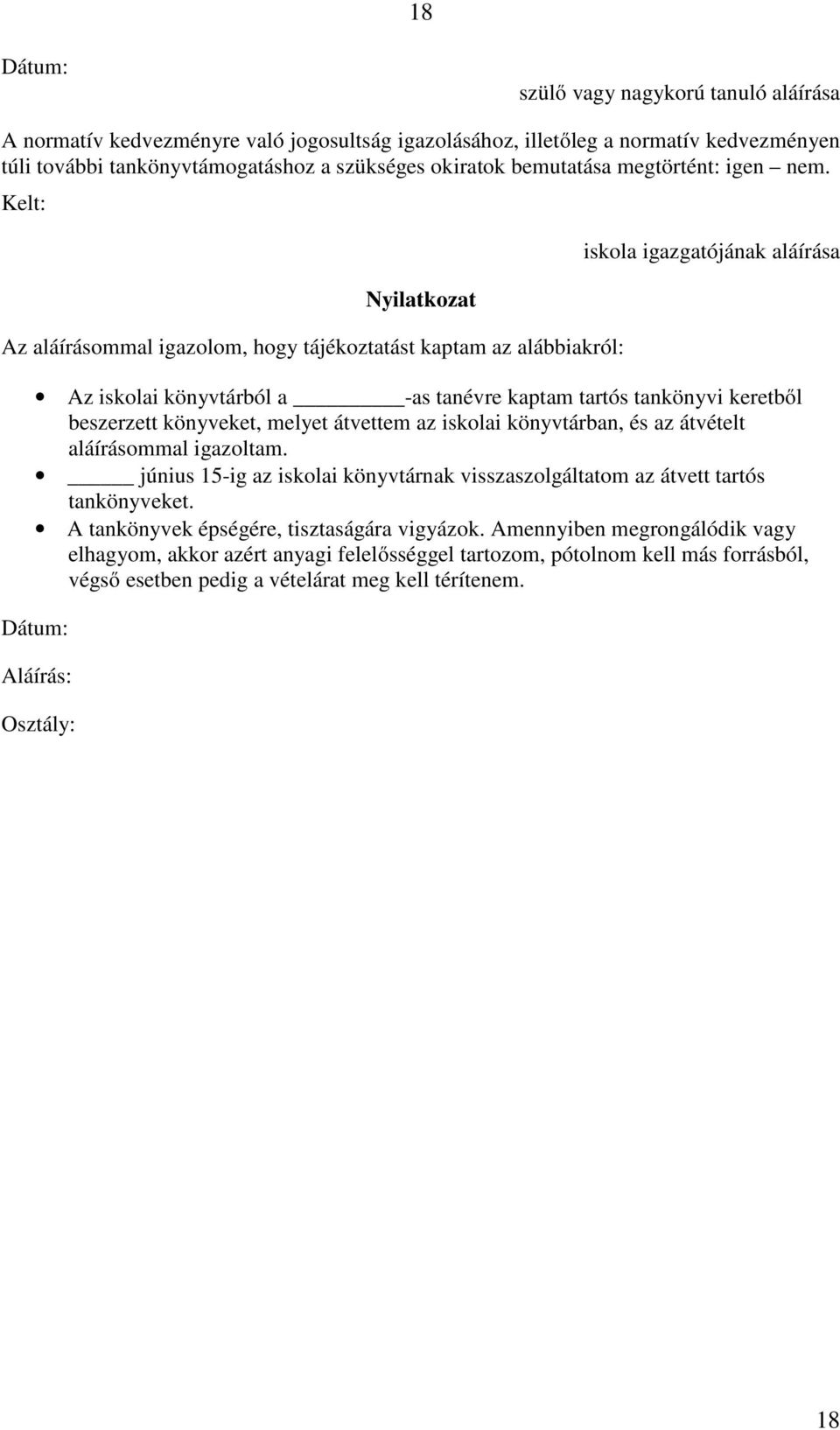 Kelt: Nyilatkozat Az aláírásommal igazolom, hogy tájékoztatást kaptam az alábbiakról: iskola igazgatójának aláírása Az iskolai könyvtárból a -as tanévre kaptam tartós tankönyvi keretből beszerzett