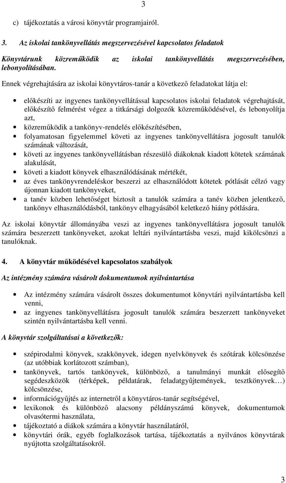 Ennek végrehajtására az iskolai könyvtáros-tanár a következő feladatokat látja el: előkészíti az ingyenes tankönyvellátással kapcsolatos iskolai feladatok végrehajtását, előkészítő felmérést végez a