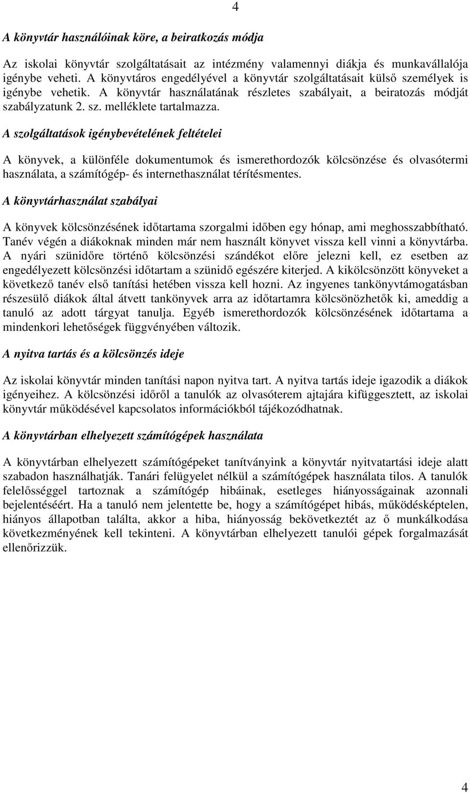 A szolgáltatások igénybevételének feltételei A könyvek, a különféle dokumentumok és ismerethordozók kölcsönzése és olvasótermi használata, a számítógép- és internethasználat térítésmentes.