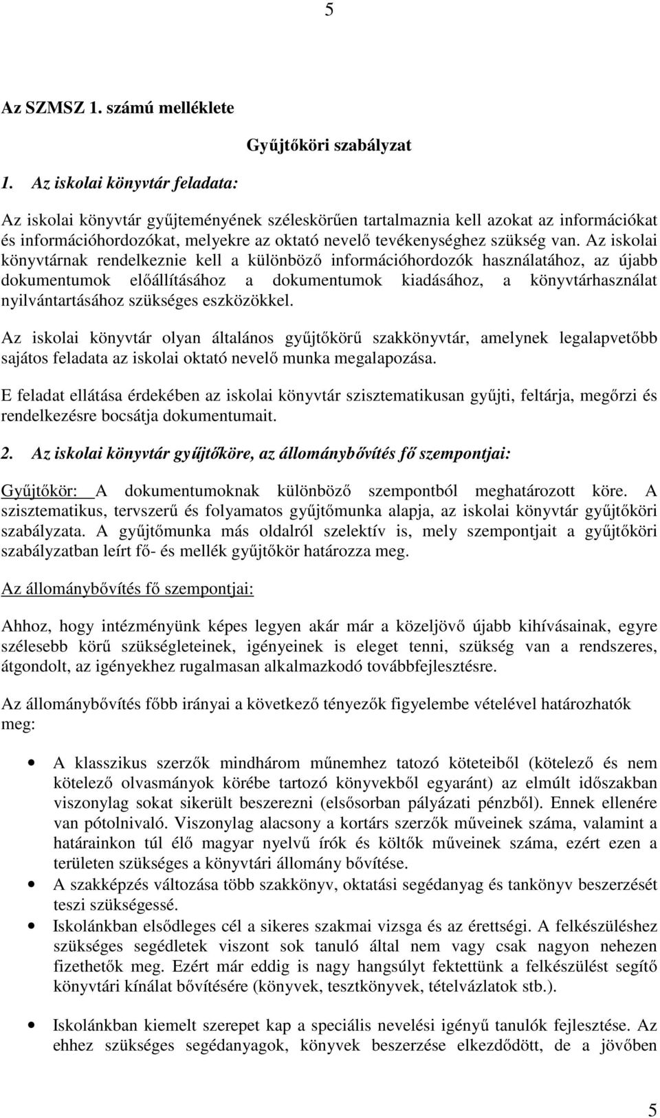 Az iskolai könyvtárnak rendelkeznie kell a különböző információhordozók használatához, az újabb dokumentumok előállításához a dokumentumok kiadásához, a könyvtárhasználat nyilvántartásához szükséges