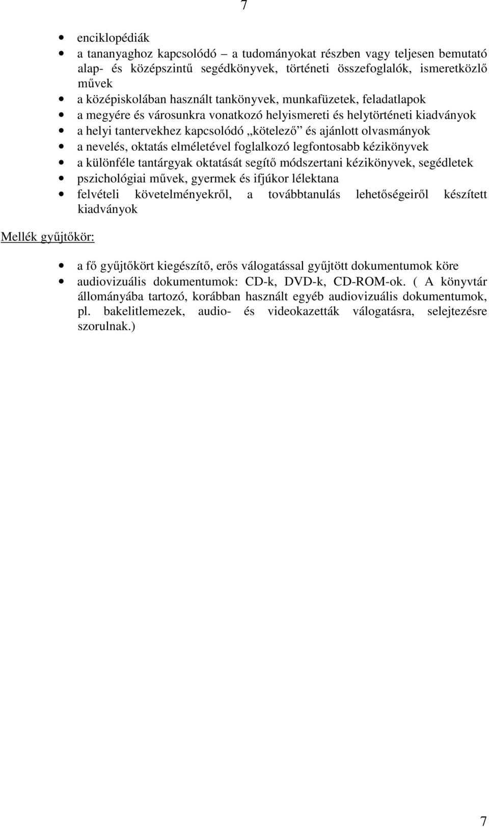 olvasmányok a nevelés, oktatás elméletével foglalkozó legfontosabb kézikönyvek a különféle tantárgyak oktatását segítő módszertani kézikönyvek, segédletek pszichológiai művek, gyermek és ifjúkor