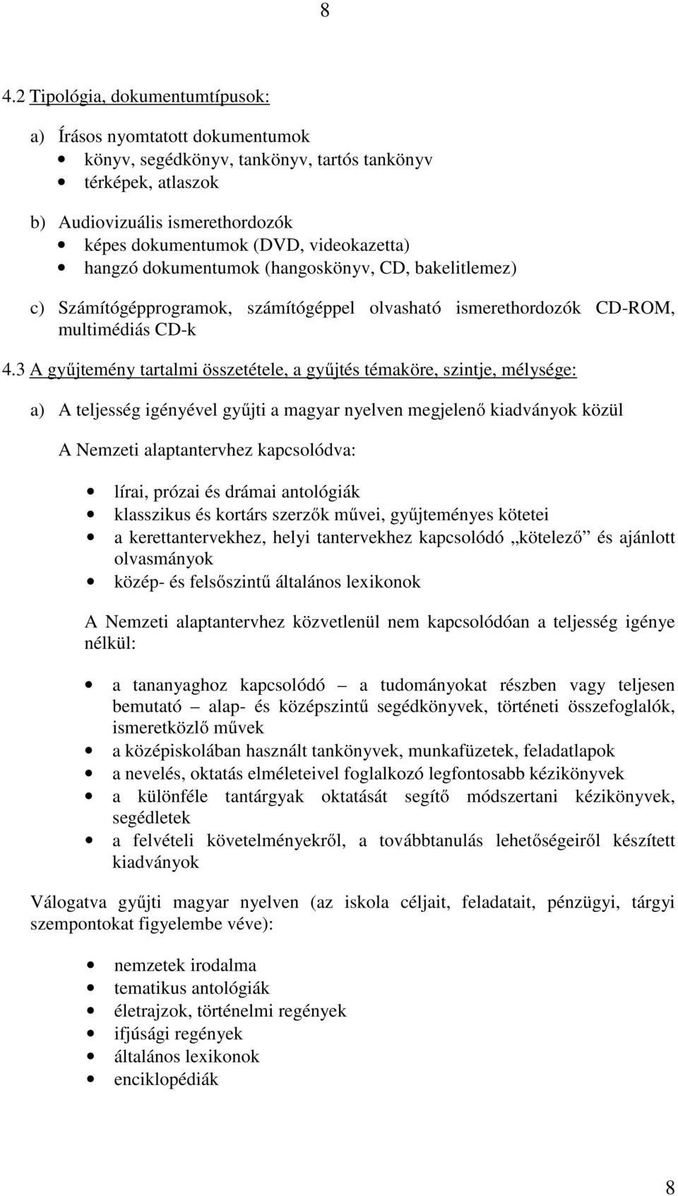 3 A gyűjtemény tartalmi összetétele, a gyűjtés témaköre, szintje, mélysége: a) A teljesség igényével gyűjti a magyar nyelven megjelenő kiadványok közül A Nemzeti alaptantervhez kapcsolódva: lírai,