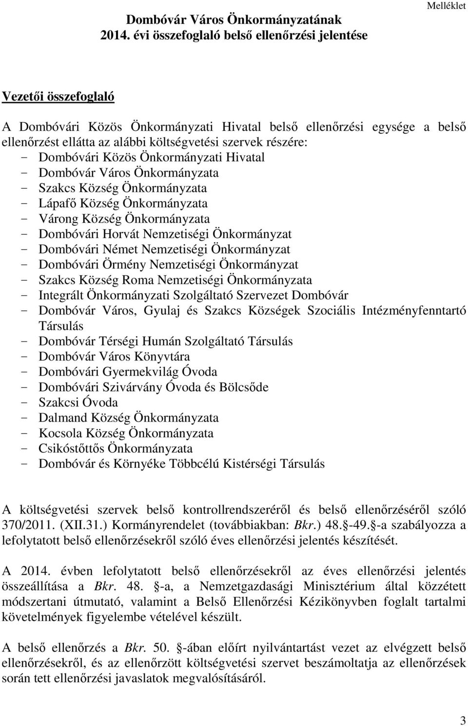 szervek részére: - Dombóvári Közös Önkormányzati Hivatal - Dombóvár Város Önkormányzata - Szakcs Község Önkormányzata - Lápafő Község Önkormányzata - Várong Község Önkormányzata - Dombóvári Horvát