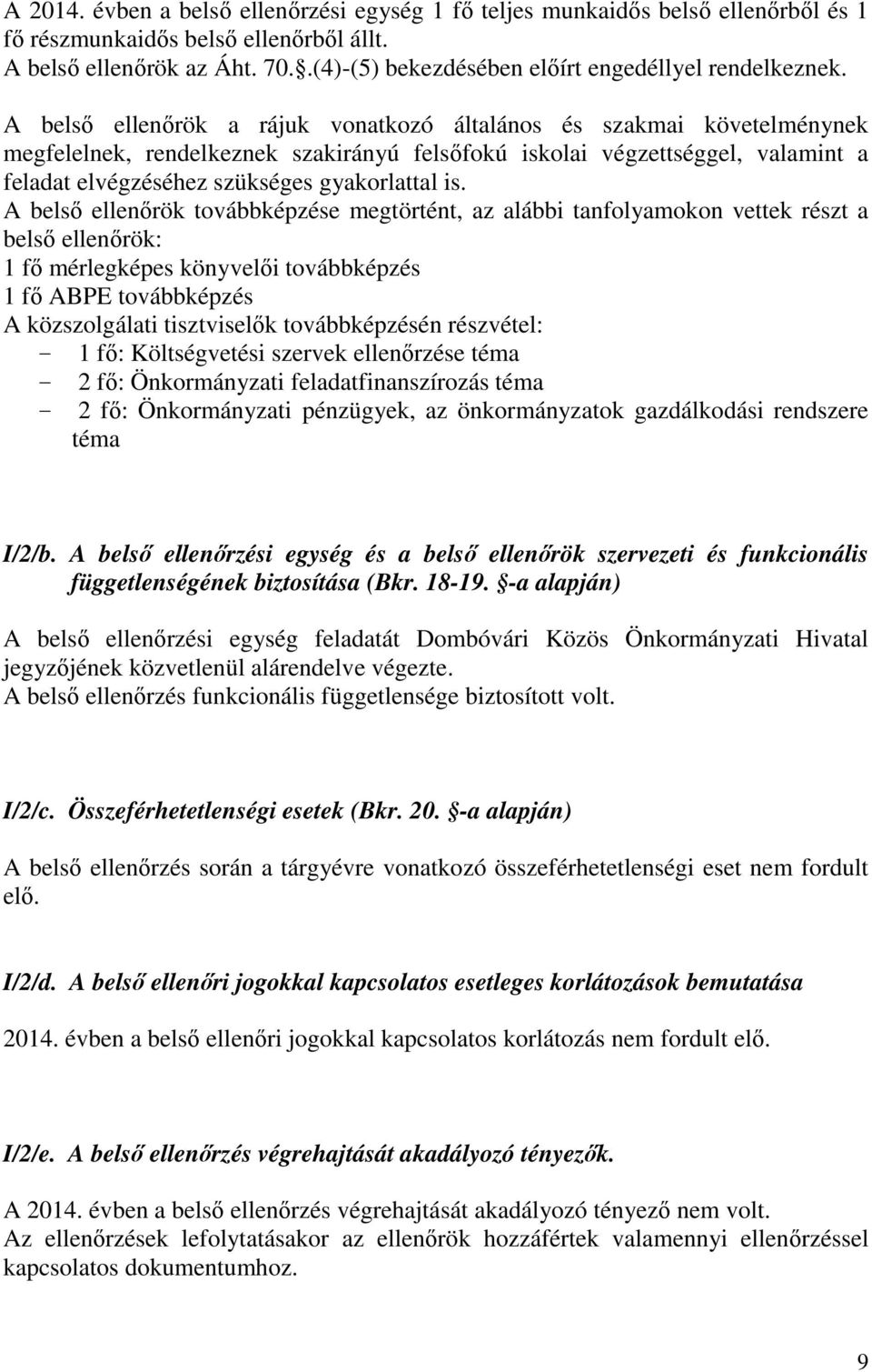 A belső ellenőrök a rájuk vonatkozó általános és szakmai követelménynek megfelelnek, rendelkeznek szakirányú felsőfokú iskolai végzettséggel, valamint a feladat elvégzéséhez szükséges gyakorlattal is.