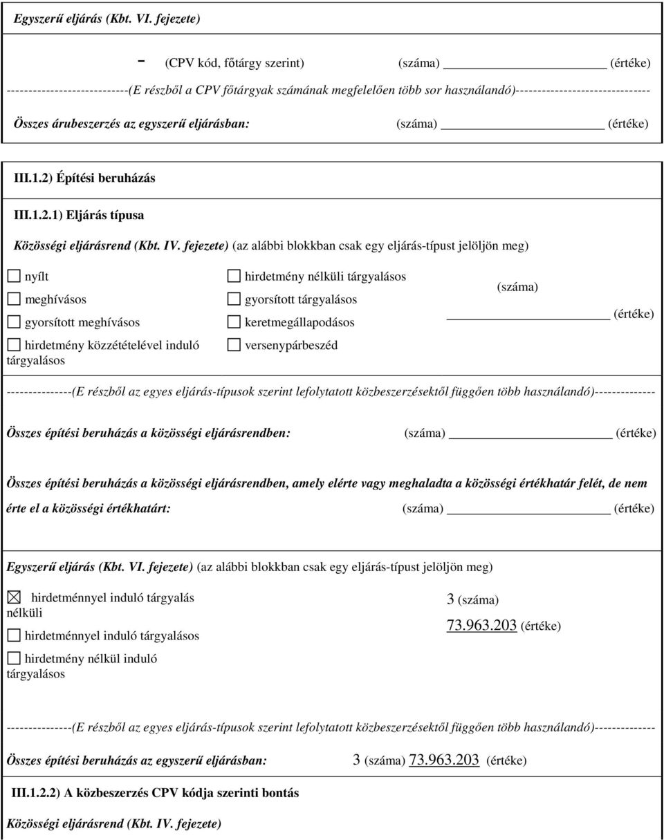 árubeszerzés az egyszerő eljárásban: (száma) (értéke) III.1.2) Építési beruházás III.1.2.1) Eljárás típusa Közösségi eljárásrend (Kbt. IV.