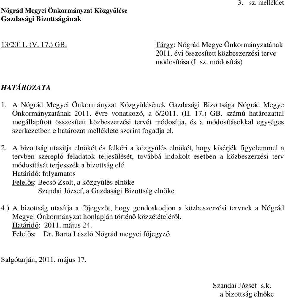 számú határozattal megállapított összesített közbeszerzési tervét módosítja, és a módosításokkal egységes szerkezetben e határozat melléklete szerint fogadja el. 2.