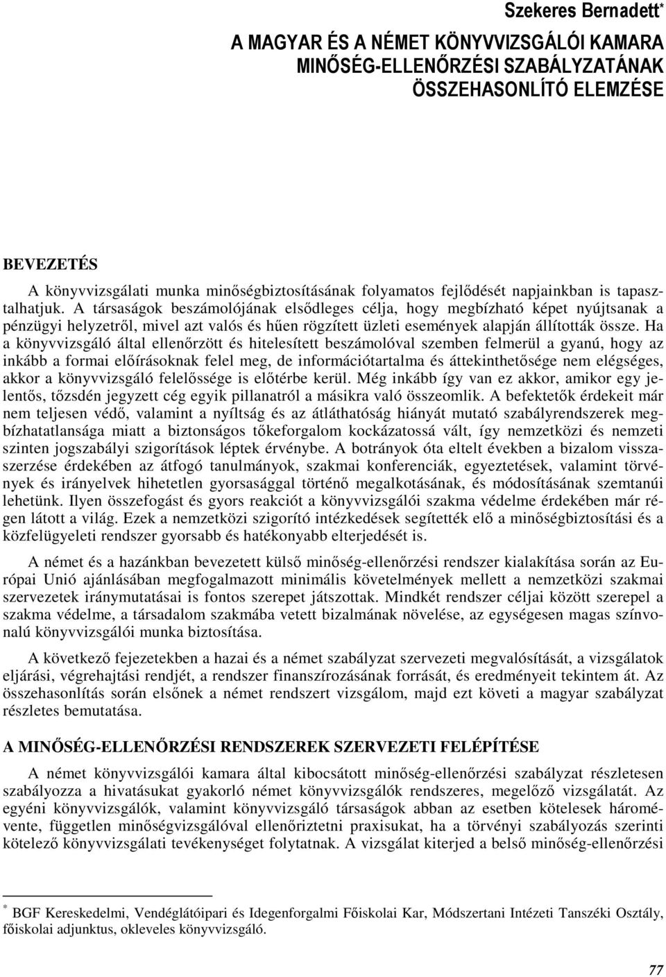 A társaságok beszámolójának elsıdleges célja, hogy megbízható képet nyújtsanak a pénzügyi helyzetrıl, mivel azt valós és hően rögzített üzleti események alapján állították össze.