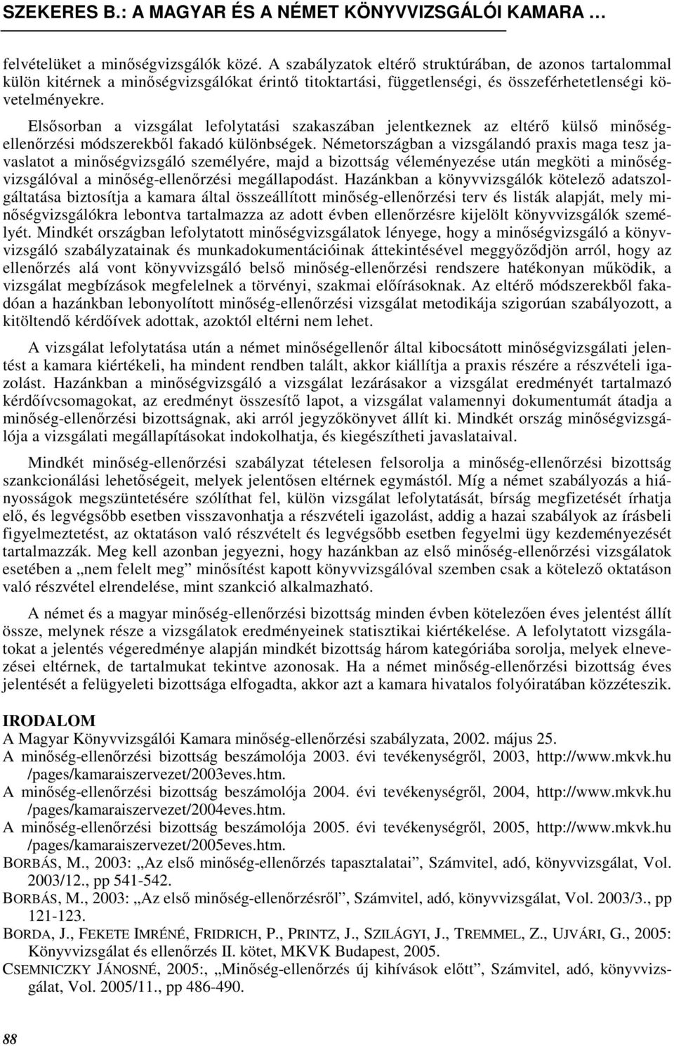 Elsısorban a vizsgálat lefolytatási szakaszában jelentkeznek az eltérı külsı minıségellenırzési módszerekbıl fakadó különbségek.